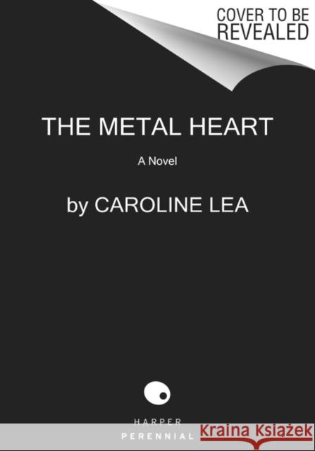 Metal Heart: A Novel of Love and Valor in World War II Caroline Lea 9780063075498 HarperCollins - książka