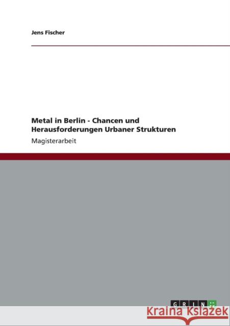 Metal in Berlin - Chancen und Herausforderungen Urbaner Strukturen Jens Fischer 9783656397991 Grin Verlag - książka