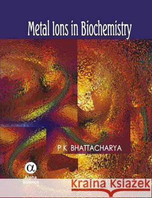 Metal Ions in Biochemistry P. K. Bhattacharya 9781842652404 Alpha Science International Ltd - książka
