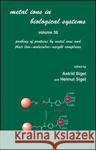 Metal Ions in Biological Systems: Volume 38: Probing of Proteins by Metal Ions and Their Low-Molecular-Weight Complexes Astrid Sigel Helmut Sigel Sigel Sigel 9780824702892 CRC - książka