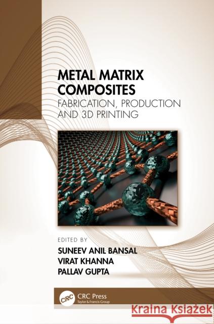 Metal Matrix Composites: Fabrication, Production and 3D Printing Suneev Anil Bansal Virat Khanna Pallav Gupta 9781032048536 CRC Press - książka