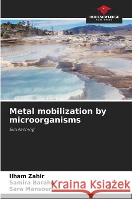 Metal mobilization by microorganisms Ilham Zahir Samira Baraho Sara Mansour 9786207548873 Our Knowledge Publishing - książka