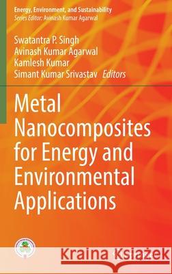 Metal Nanocomposites for Energy and Environmental Applications Swatantra P. Singh Avinash Kumar Agarwal Kamlesh Kumar 9789811685989 Springer - książka