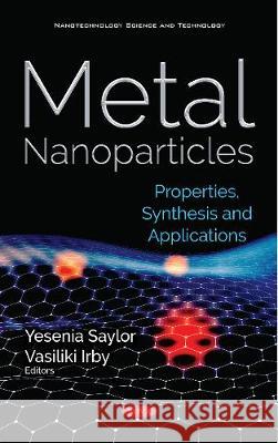 Metal Nanoparticles: Properties, Synthesis and Applications Yesenia Saylor, Vasiliki Irby 9781536141153 Nova Science Publishers Inc - książka
