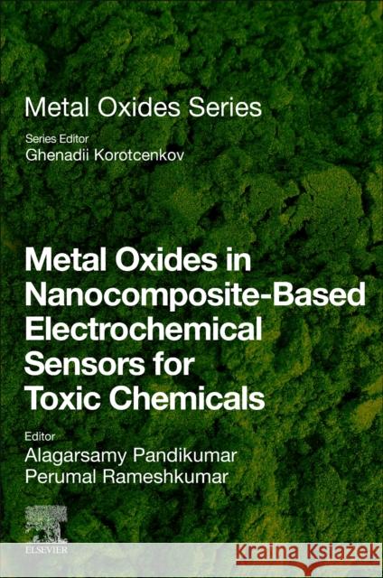 Metal Oxides in Nanocomposite-Based Electrochemical Sensors for Toxic Chemicals Alagarsamy Pandikumar Perumal Rameshkumar Ghenadii Korotcenkov 9780128207277 Elsevier - książka