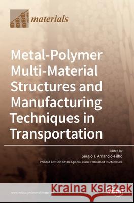 Metal-Polymer Multi-Material Structures and Manufacturing Techniques in Transportation Sergio T. Amancio-Filho 9783039361502 Mdpi AG - książka