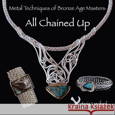 Metal Techniques of Bronze Age Masters: All Chained Up Victoria Lansford 9780982183311 Spiral Publishing, Inc. - książka