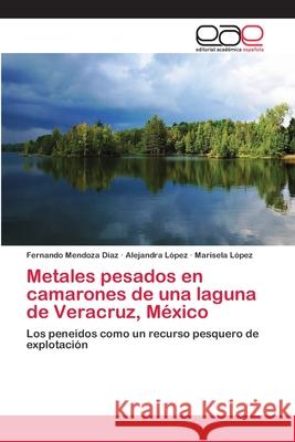 Metales pesados en camarones de una laguna de Veracruz, México Mendoza Díaz, Fernando 9783659018138 Editorial Academica Espanola - książka