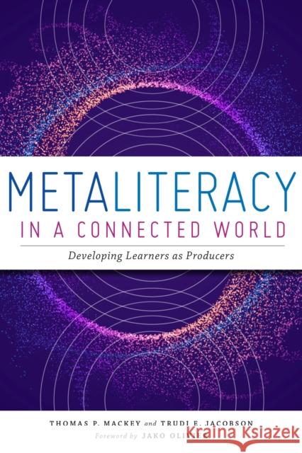 Metaliteracy in a Connected World: Developing Learners as Producers Thomas P. Mackey, Trudi E. Jacobson 9780838949443 Eurospan (JL) - książka