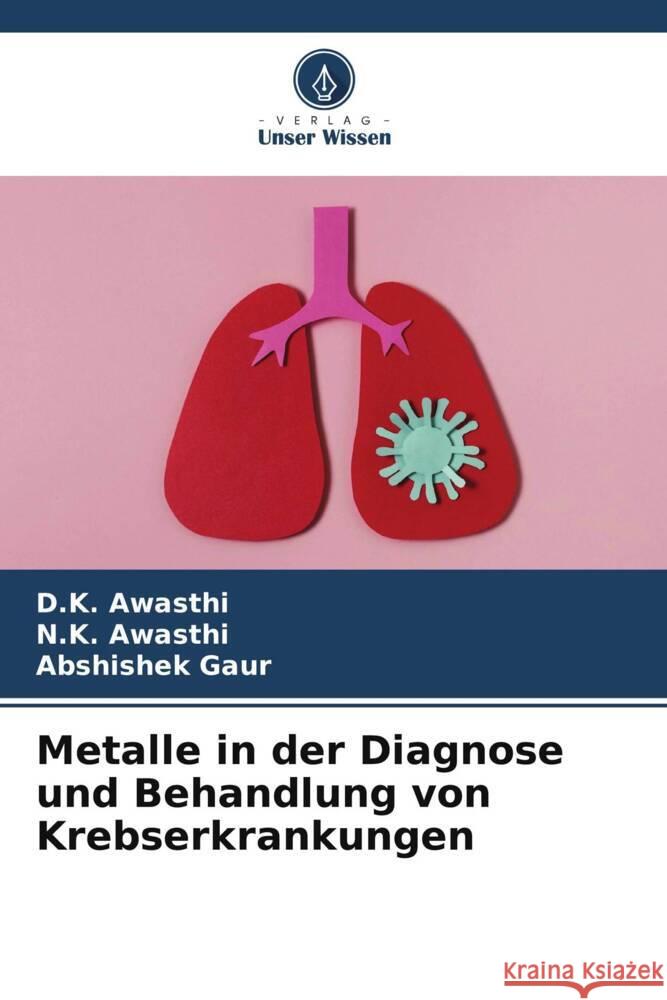 Metalle in der Diagnose und Behandlung von Krebserkrankungen Awasthi, D.K., Awasthi, N.K., Gaur, Abshishek 9786204812588 Verlag Unser Wissen - książka