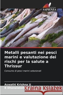 Metalli pesanti nei pesci marini e valutazione dei rischi per la salute a Thrissur Krishna U, Aswathi, Dhanalakshmi, B 9786209014390 Edizioni Sapienza - książka