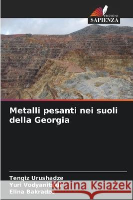 Metalli pesanti nei suoli della Georgia Tengiz Urushadze Yuri Vodyanitskii Elina Bakradze 9786205693865 Edizioni Sapienza - książka