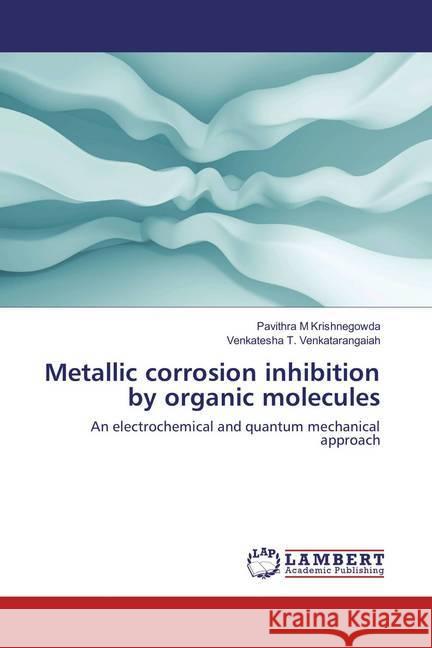 Metallic corrosion inhibition by organic molecules : An electrochemical and quantum mechanical approach M Krishnegowda, Pavithra; Venkatarangaiah, Venkatesha T. 9783659888632 LAP Lambert Academic Publishing - książka
