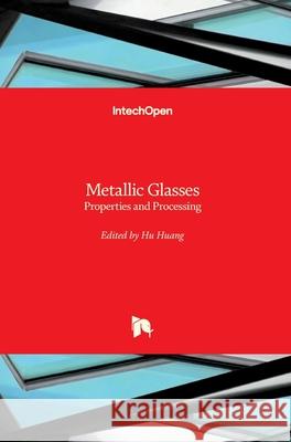 Metallic Glasses: Properties and Processing Hu Huang 9781789237207 Intechopen - książka