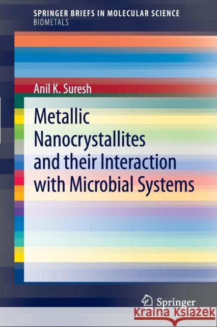 Metallic Nanocrystallites and Their Interaction with Microbial Systems: Springer Beiefs in Molecular Science Biometals Suresh, Anil K. 9789400742307 Springer - książka