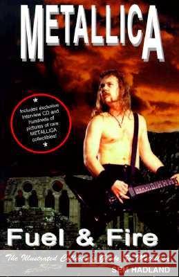 Metallica: Fuel & Fire -- The Illustrated Collector's Guide to Metallica Sem Hadland 9781896522098 Collector's Guide Publishing - książka