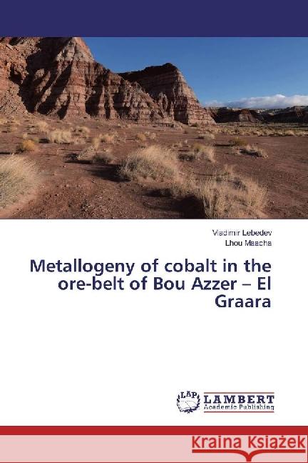 Metallogeny of cobalt in the ore-belt of Bou Azzer - El Graara Lebedev, Vladimir; Maacha, Lhou 9783330032491 LAP Lambert Academic Publishing - książka