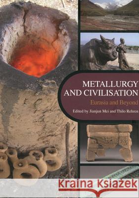 Metallurgy and Civilisation: Eurasia and Beyond Jianjun Mei, Thilo Rehren 9781904982494 Archetype Publications Ltd - książka