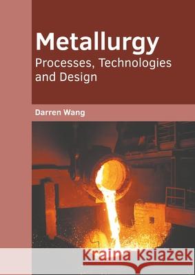 Metallurgy: Processes, Technologies and Design Darren Wang 9781639893522 States Academic Press - książka