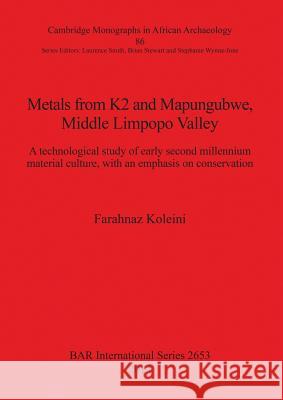 Metals from K2 and Mapungubwe, Middle Limpopo Valley: A technological study of early second millennium material culture, with an emphasis on conservat Koleini, Farahnaz 9781407312958 British Archaeological Reports - książka
