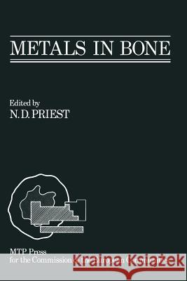 Metals in Bone: Proceedings of a Eulep Symposium on the Deposition, Retention and Effects of Radioactive and Stable Metals in Bone and Priest, Nicholas D. 9789401086806 Springer - książka