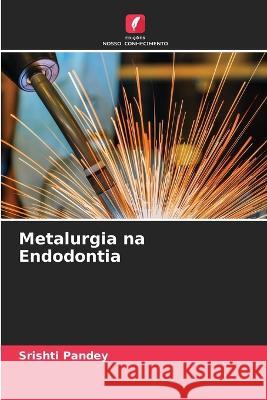 Metalurgia na Endodontia Srishti Pandey 9786205723081 Edicoes Nosso Conhecimento - książka