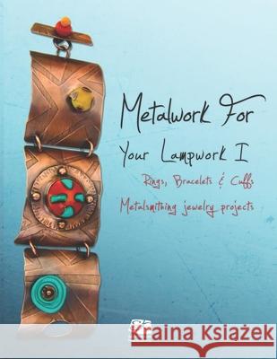 Metalwork For Your Lampwork I: Rings, Bracelets & Cuffs. Metalsmithing jewelry projects. Gisela Wonke Altford Zapata Gisela Kati Andara 9781733250818 Gisela Kati Art Jewelry - książka