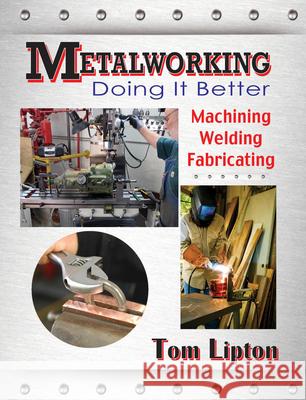 Metalworking: Doing It Better: Machining, Welding, Fabricating Tom Lipton 9780831134761 Industrial Press - książka