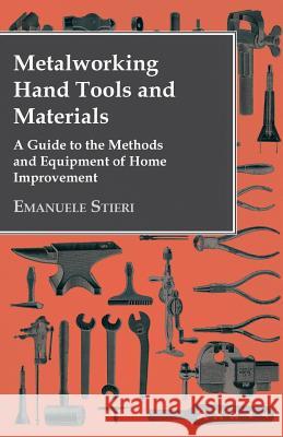 Metalworking Hand Tools and Materials - A Guide to the Methods and Equipment of Home Improvement Emanuele Stieri 9781473303966 Wharton Press - książka