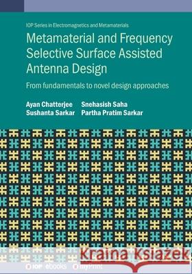 Metamaterial and Frequency Selective Surface Assisted Antenna Design: From Fundamentals to Novel Design Approaches Snehasish Saha 9780750354233 Institute of Physics Publishing - książka