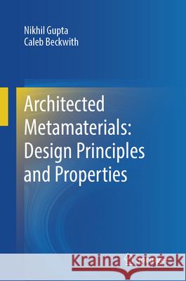Metamaterials Architected for Mechanical, Thermal, and Electromagnetic Properties Nikhil Gupta Caleb Beckwith 9783031983290 Springer - książka