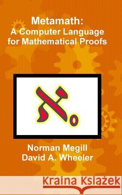 Metamath: A Computer Language for Mathematical Proofs Norman Megill David A. Wheeler 9780359702237 Lulu.com - książka