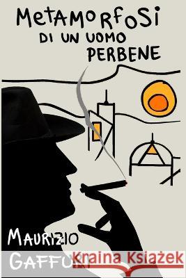 Metamorfosi di un uomo perbene: Un altro caso del Commissario Benedetti Maurizio Gaffuri 9781086181760 Independently Published - książka