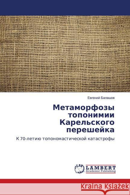 Metamorfozy toponimii Karel'skogo pereshejka : K 70-letiju toponomasticheskoj katastrofy Balashov, Evgenij 9786139920990 LAP Lambert Academic Publishing - książka