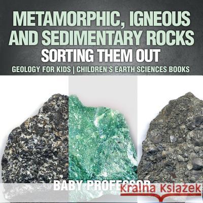 Metamorphic, Igneous and Sedimentary Rocks: Sorting Them Out - Geology for Kids Children's Earth Sciences Books Baby Professor   9781541938267 Baby Professor - książka