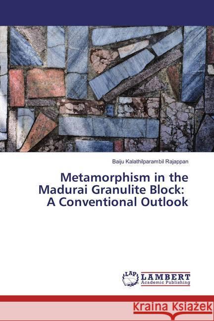 Metamorphism in the Madurai Granulite Block: A Conventional Outlook Kalathilparambil Rajappan, Baiju 9786134993043 LAP Lambert Academic Publishing - książka