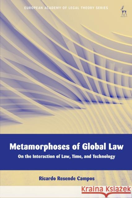 Metamorphoses of Global Law: On the Interaction of Law, Time, and Technology Ricardo Resende (Goethe Universitat Frankfurt am Main, Germany) Campos 9781509963454 Bloomsbury Publishing PLC - książka