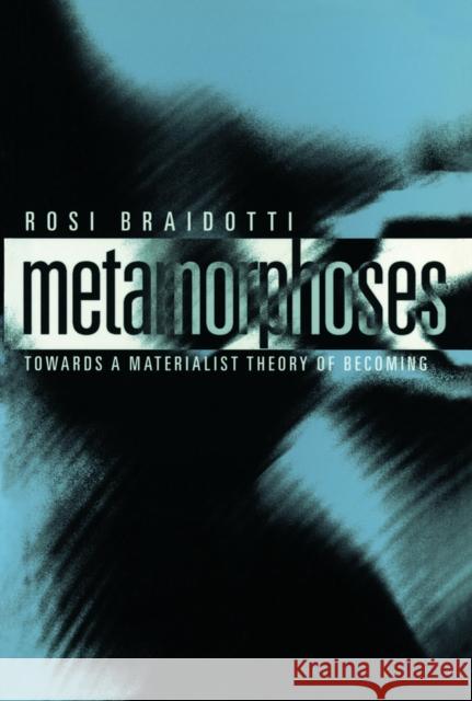 Metamorphoses: Towards a Materialist Theory of Becoming Braidotti, Rosi 9780745625768 Polity Press - książka