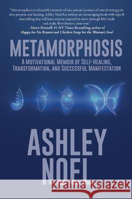 Metamorphosis: A Motivational Memoir of Self-Healing, Transformation, and Successful Manifestation Ashley Noel 9781685130961 Black Rose Writing - książka