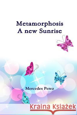 Metamorphosis, a new sunrise Mercedes Perez 9781387569649 Lulu.com - książka