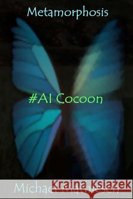 Metamorphosis: #AI Cocoon Mathiesen, Michael 9781981424986 Createspace Independent Publishing Platform - książka