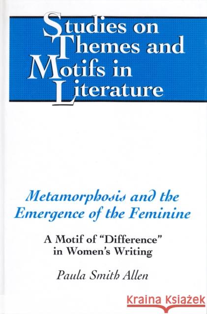Metamorphosis and the Emergence of the Feminine: A Motif of «Difference» in Women's Writing Daemmrich, Horst 9780820441221 Peter Lang Publishing Inc - książka