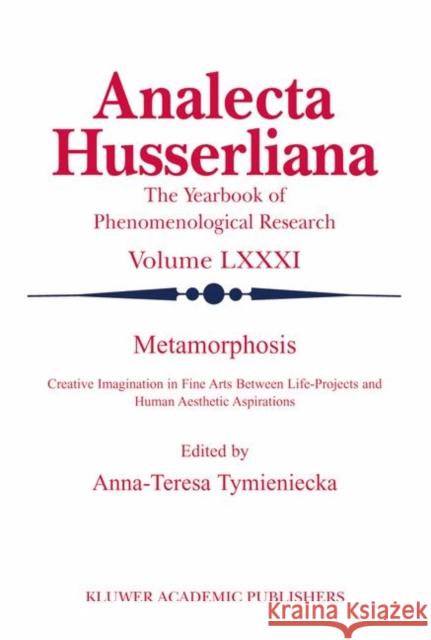 Metamorphosis: Creative Imagination in Fine Arts Between Life-Projects and Human Aesthetic Aspirations Tymieniecka, Anna-Teresa 9781402017094 Kluwer Academic Publishers - książka