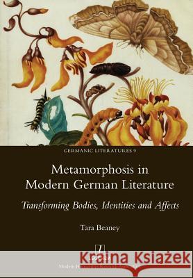 Metamorphosis in Modern German Literature: Transforming Bodies, Identities and Affects Tara Beaney 9781781883242 Legenda - książka