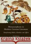 Metamorphosis in Modern German Literature: Transforming Bodies, Identities and Affects Tara Beaney 9781781883242 Legenda