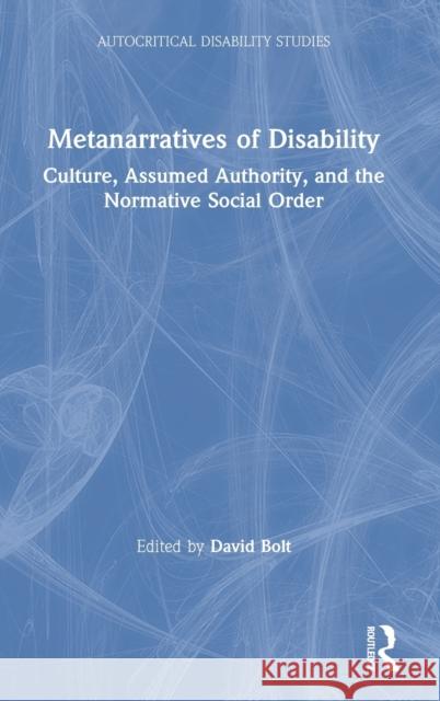 Metanarratives of Disability: Culture, Assumed Authority, and the Normative Social Order David Bolt 9780367523206 Routledge - książka