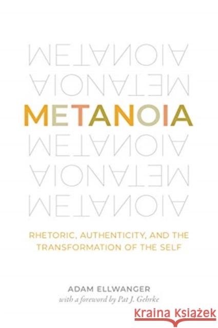 Metanoia: Rhetoric, Authenticity, and the Transformation of the Self Adam Ellwanger Pat J. Gehrke 9780271085920 Penn State University Press - książka