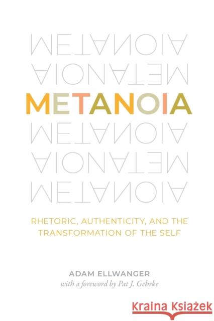 Metanoia: Rhetoric, Authenticity, and the Transformation of the Self Adam Ellwanger Pat J. Gehrke 9780271085937 Penn State University Press - książka