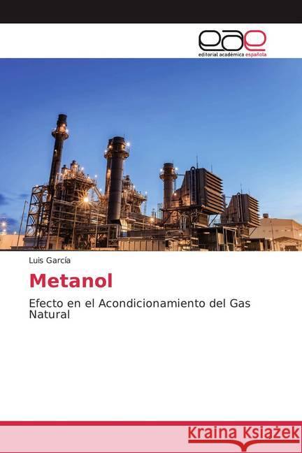 Metanol : Efecto en el Acondicionamiento del Gas Natural Garcia, Luis 9786200044662 Editorial Académica Española - książka