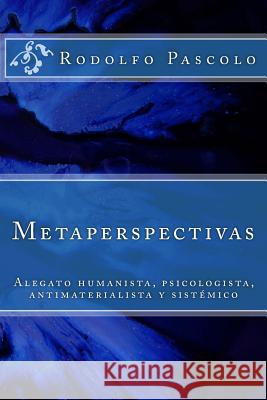 Metaperspectivas: Alegato humanista, psicologista, antimaterialista y sistémico Pascolo, Rodolfo 9781535543422 Createspace Independent Publishing Platform - książka